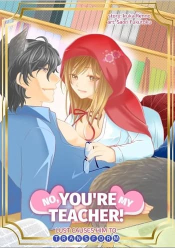 No, You're My Teacher! Lust Causes Him to Transform!?